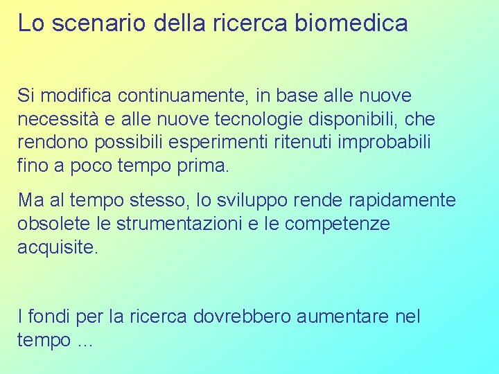 Lo scenario della ricerca biomedica Si modifica continuamente, in base alle nuove necessità e