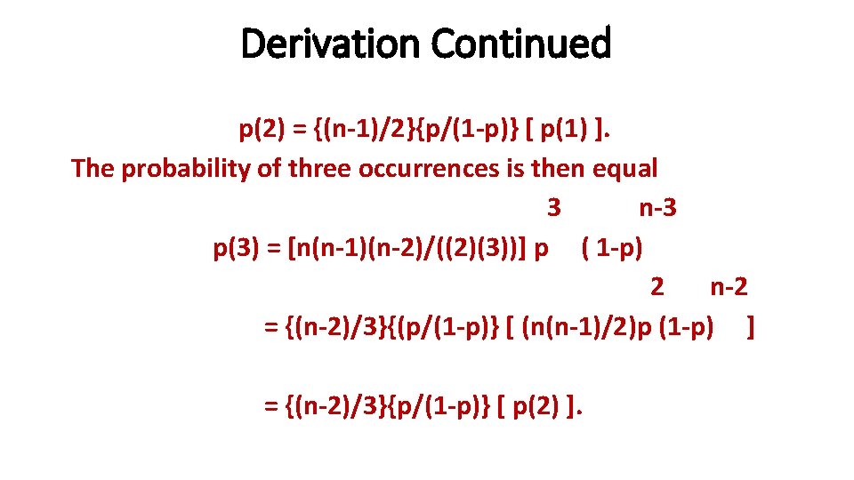 Derivation Continued p(2) = {(n-1)/2}{p/(1 -p)} [ p(1) ]. The probability of three occurrences