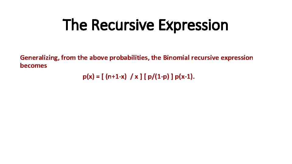 The Recursive Expression Generalizing, from the above probabilities, the Binomial recursive expression becomes p(x)