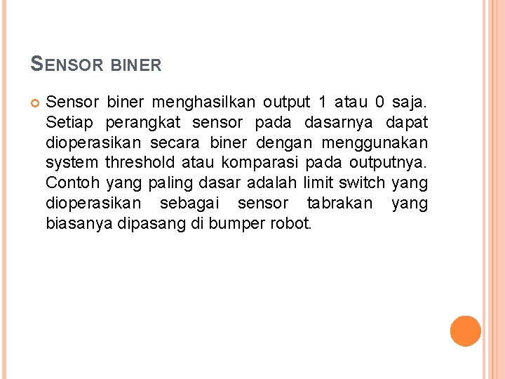 SENSOR BINER Sensor biner menghasilkan output 1 atau 0 saja. Setiap perangkat sensor pada