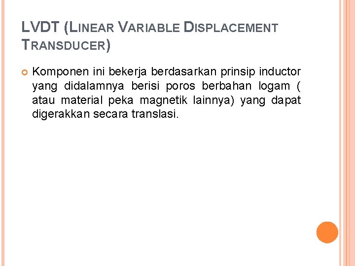 LVDT (LINEAR VARIABLE DISPLACEMENT TRANSDUCER) Komponen ini bekerja berdasarkan prinsip inductor yang didalamnya berisi