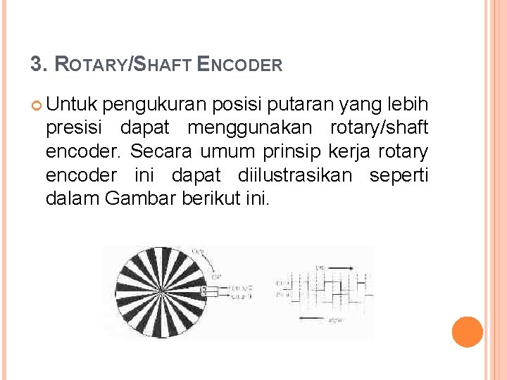 3. ROTARY/SHAFT ENCODER Untuk pengukuran posisi putaran yang lebih presisi dapat menggunakan rotary/shaft encoder.