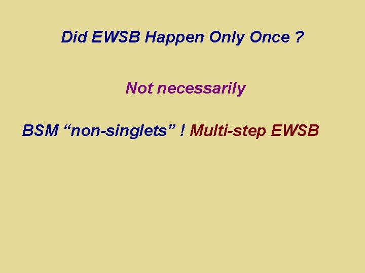 Did EWSB Happen Only Once ? Not necessarily BSM “non-singlets” ! Multi-step EWSB 