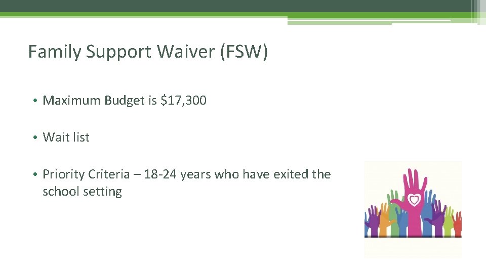 Family Support Waiver (FSW) • Maximum Budget is $17, 300 • Wait list •
