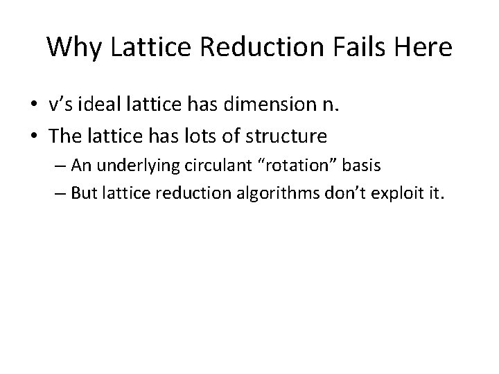 Why Lattice Reduction Fails Here • v’s ideal lattice has dimension n. • The
