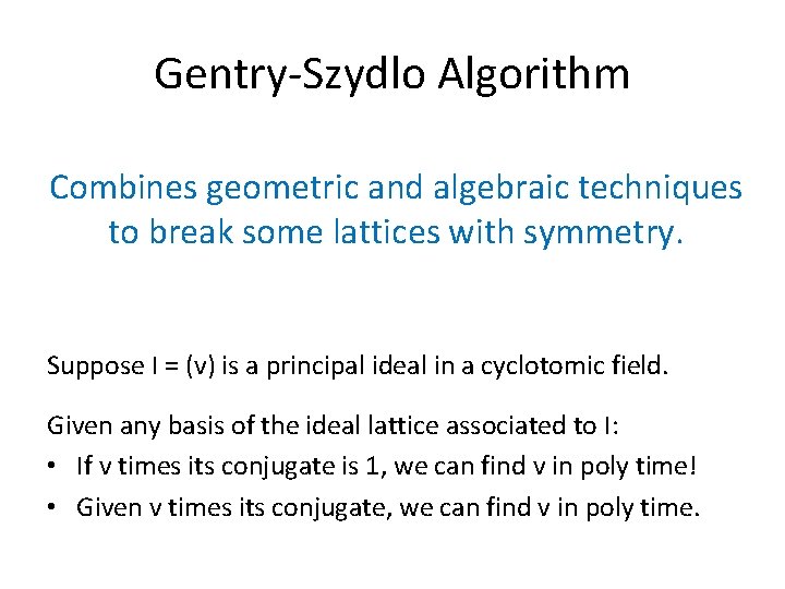 Gentry-Szydlo Algorithm Combines geometric and algebraic techniques to break some lattices with symmetry. Suppose