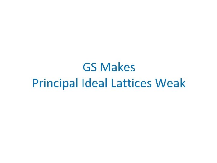 GS Makes Principal Ideal Lattices Weak 