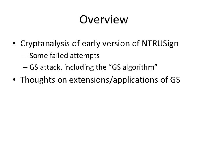 Overview • Cryptanalysis of early version of NTRUSign – Some failed attempts – GS