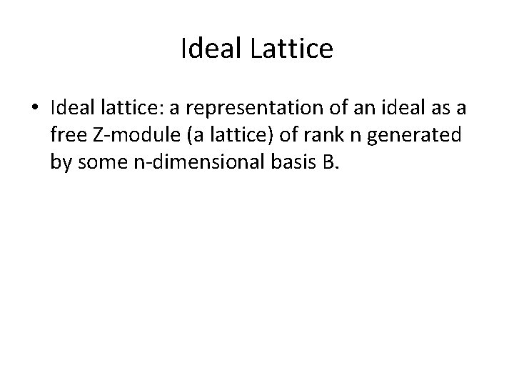 Ideal Lattice • Ideal lattice: a representation of an ideal as a free Z-module