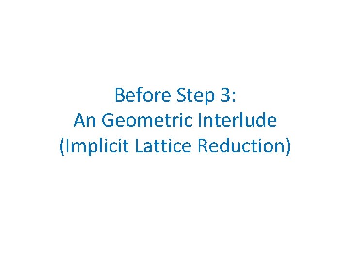 Before Step 3: An Geometric Interlude (Implicit Lattice Reduction) 