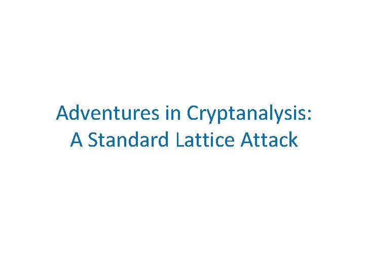 Adventures in Cryptanalysis: A Standard Lattice Attack 