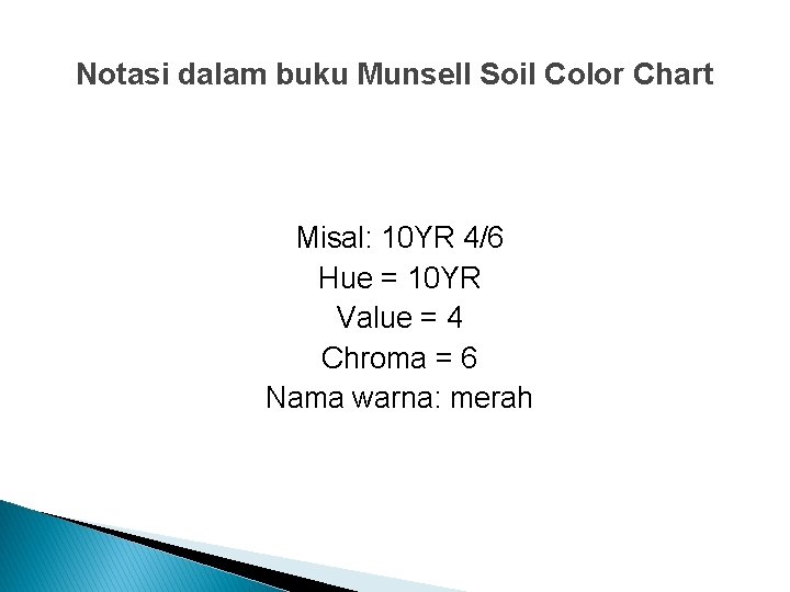 Notasi dalam buku Munsell Soil Color Chart Misal: 10 YR 4/6 Hue = 10 Notasi dalam buku Munsell Soil Color Chart Misal: 10 YR 4/6 Hue = 10