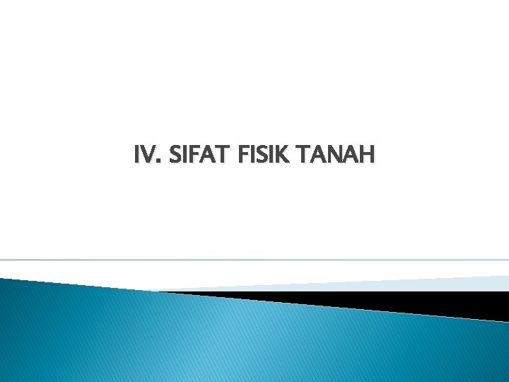 IV. SIFAT FISIK TANAH IV. SIFAT FISIK TANAH