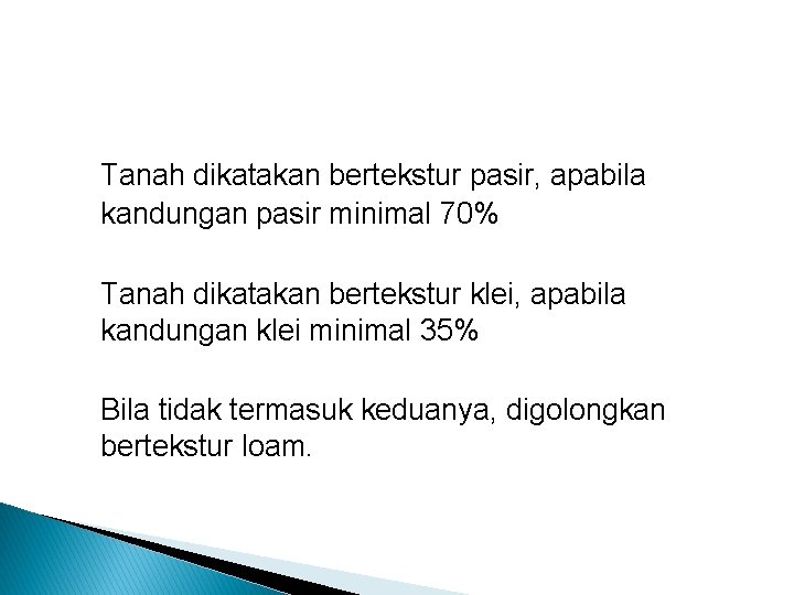 Tanah dikatakan bertekstur pasir, apabila kandungan pasir minimal 70% Tanah dikatakan bertekstur klei, apabila