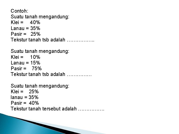Contoh: Suatu tanah mengandung: Klei = 40% Lanau = 35% Pasir = 25% Tekstur Contoh: Suatu tanah mengandung: Klei = 40% Lanau = 35% Pasir = 25% Tekstur