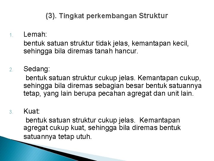 (3). Tingkat perkembangan Struktur 1. Lemah: bentuk satuan struktur tidak jelas, kemantapan kecil, sehingga