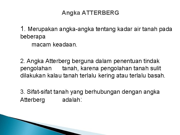 Angka ATTERBERG 1. Merupakan angka-angka tentang kadar air tanah pada beberapa macam keadaan. 2. Angka ATTERBERG 1. Merupakan angka-angka tentang kadar air tanah pada beberapa macam keadaan. 2.