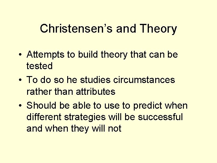 Christensen’s and Theory • Attempts to build theory that can be tested • To