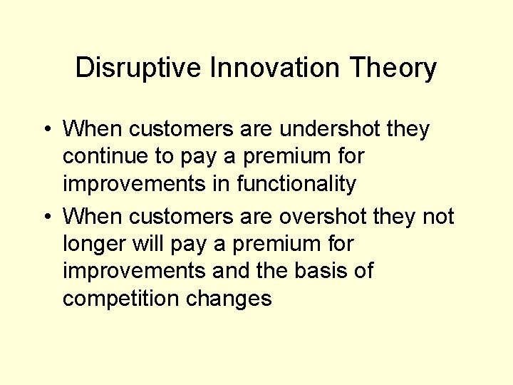 Disruptive Innovation Theory • When customers are undershot they continue to pay a premium