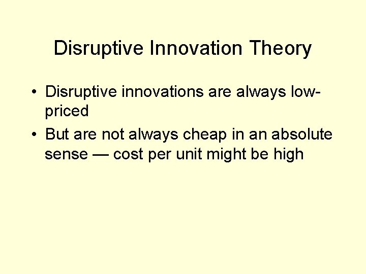 Disruptive Innovation Theory • Disruptive innovations are always lowpriced • But are not always
