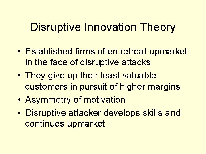 Disruptive Innovation Theory • Established firms often retreat upmarket in the face of disruptive
