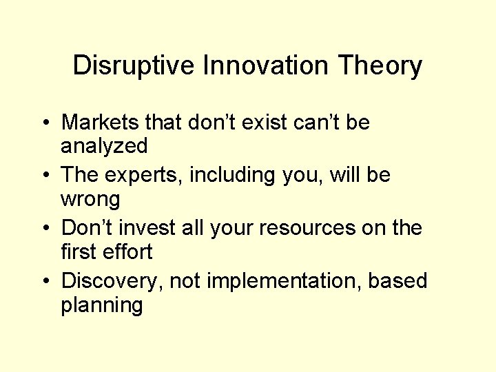 Disruptive Innovation Theory • Markets that don’t exist can’t be analyzed • The experts,