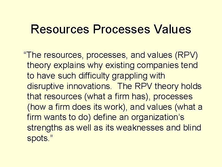 Resources Processes Values “The resources, processes, and values (RPV) theory explains why existing companies