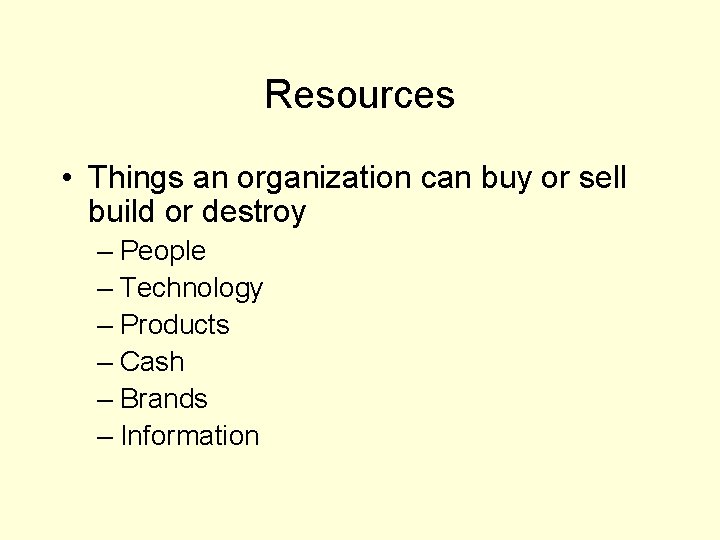 Resources • Things an organization can buy or sell build or destroy – People