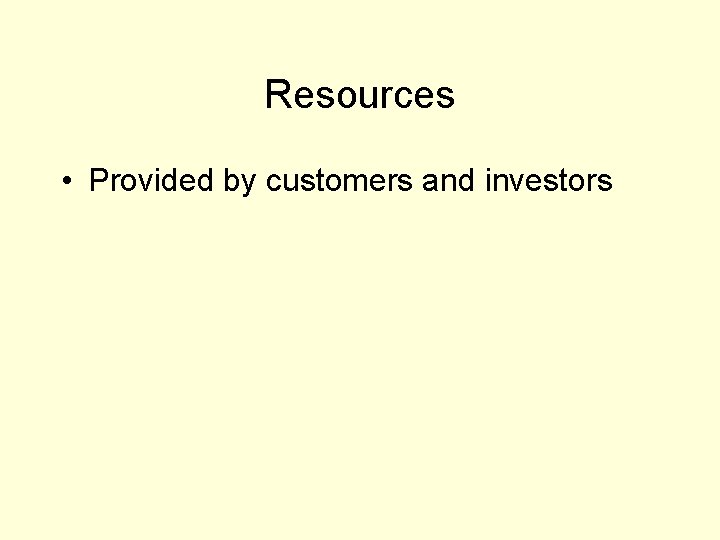 Resources • Provided by customers and investors 