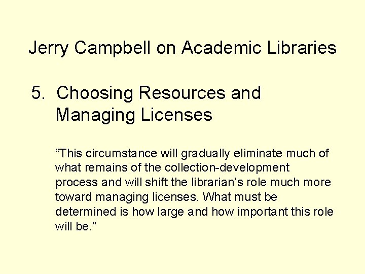 Jerry Campbell on Academic Libraries 5. Choosing Resources and Managing Licenses “This circumstance will