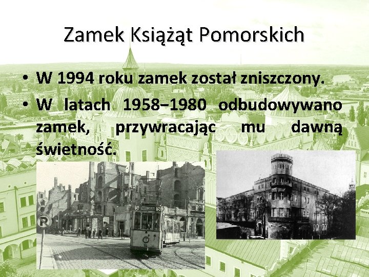 Zamek Książąt Pomorskich • W 1994 roku zamek został zniszczony. • W latach 1958−
