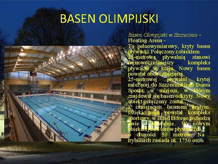 BASEN OLIMPIJSKI Basen Olimpijski w Szczecinie Floating Arena To pełnowymiarowy, kryty basen pływacki. Połączony