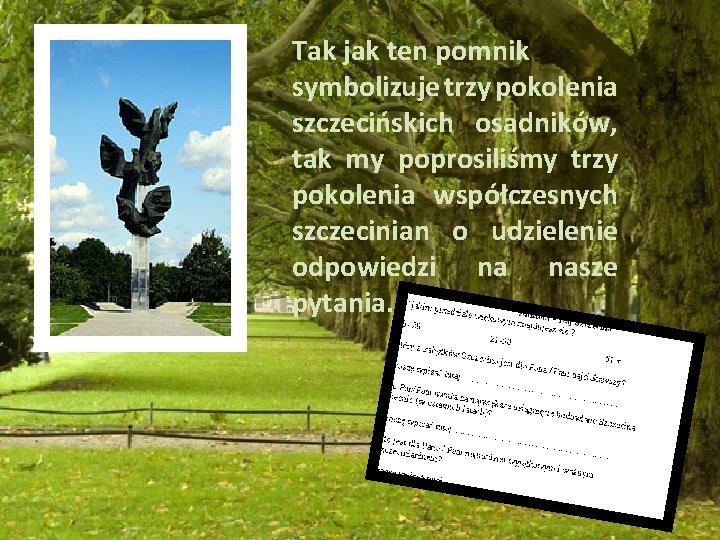 Tak jak ten pomnik symbolizuje trzy pokolenia szczecińskich osadników, tak my poprosiliśmy trzy pokolenia