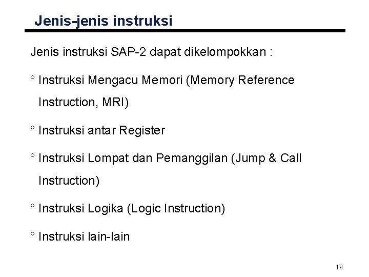 Jenis-jenis instruksi Jenis instruksi SAP-2 dapat dikelompokkan : ° Instruksi Mengacu Memori (Memory Reference