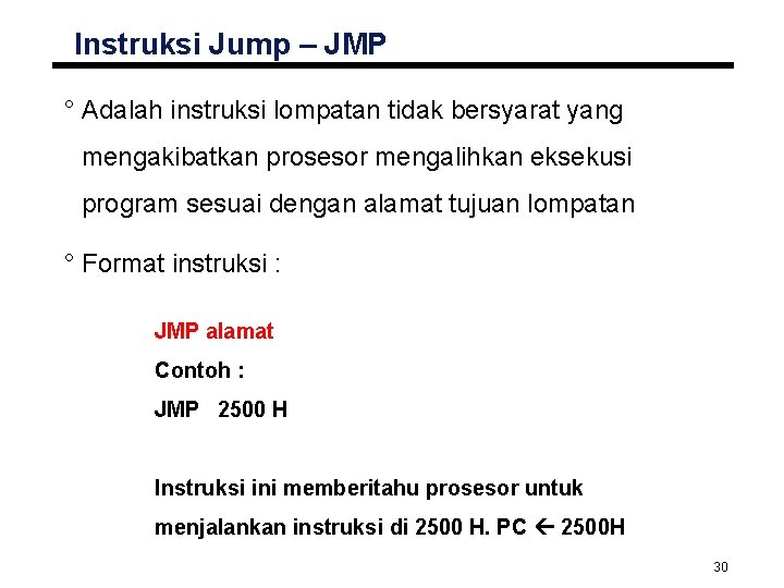 Instruksi Jump – JMP ° Adalah instruksi lompatan tidak bersyarat yang mengakibatkan prosesor mengalihkan