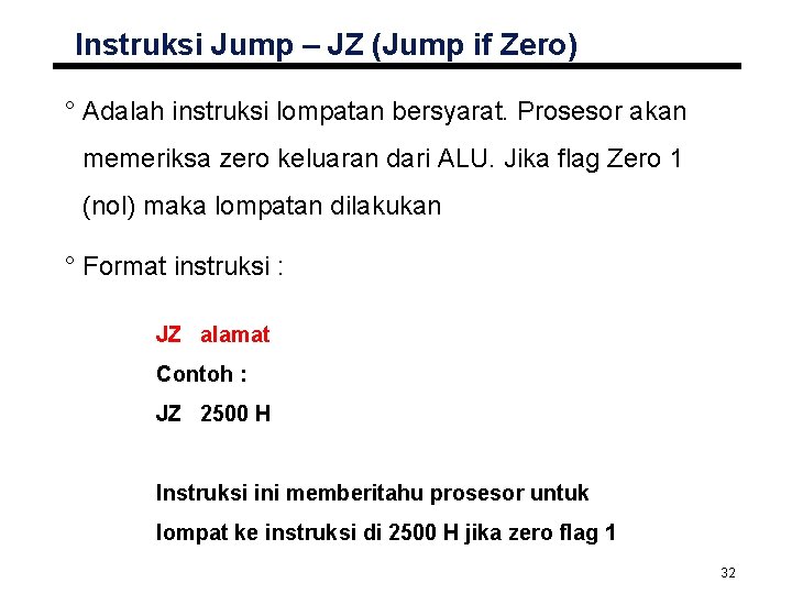 Instruksi Jump – JZ (Jump if Zero) ° Adalah instruksi lompatan bersyarat. Prosesor akan