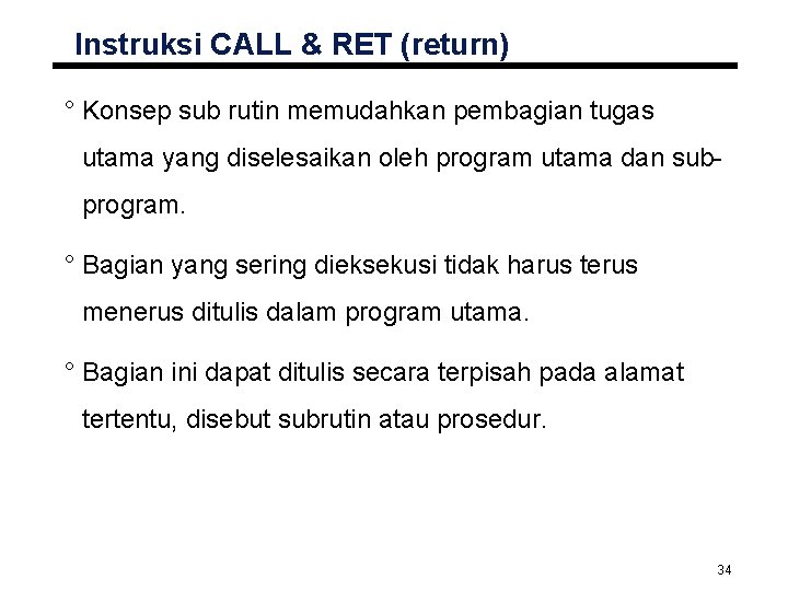 Instruksi CALL & RET (return) ° Konsep sub rutin memudahkan pembagian tugas utama yang