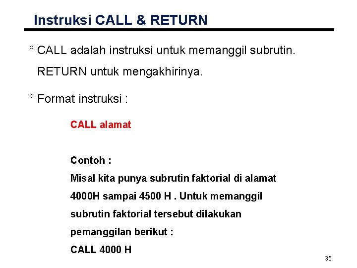 Instruksi CALL & RETURN ° CALL adalah instruksi untuk memanggil subrutin. RETURN untuk mengakhirinya.