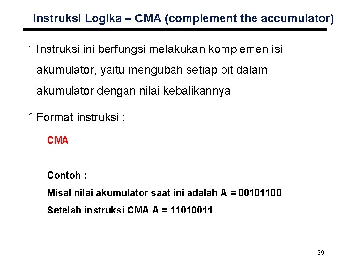 Instruksi Logika – CMA (complement the accumulator) ° Instruksi ini berfungsi melakukan komplemen isi