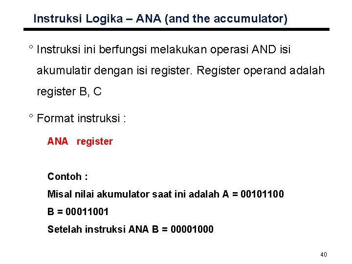 Instruksi Logika – ANA (and the accumulator) ° Instruksi ini berfungsi melakukan operasi AND