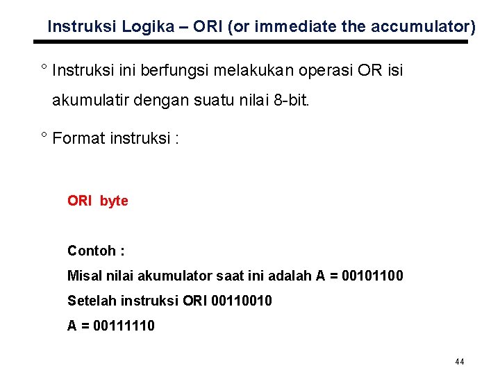 Instruksi Logika – ORI (or immediate the accumulator) ° Instruksi ini berfungsi melakukan operasi