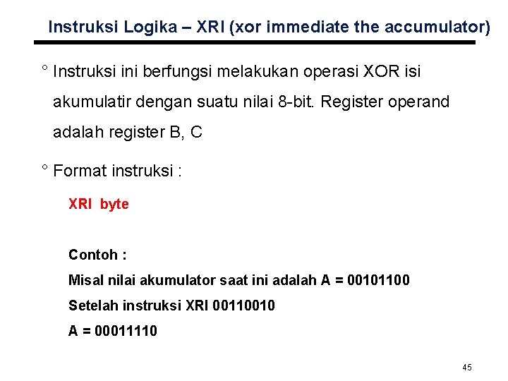 Instruksi Logika – XRI (xor immediate the accumulator) ° Instruksi ini berfungsi melakukan operasi