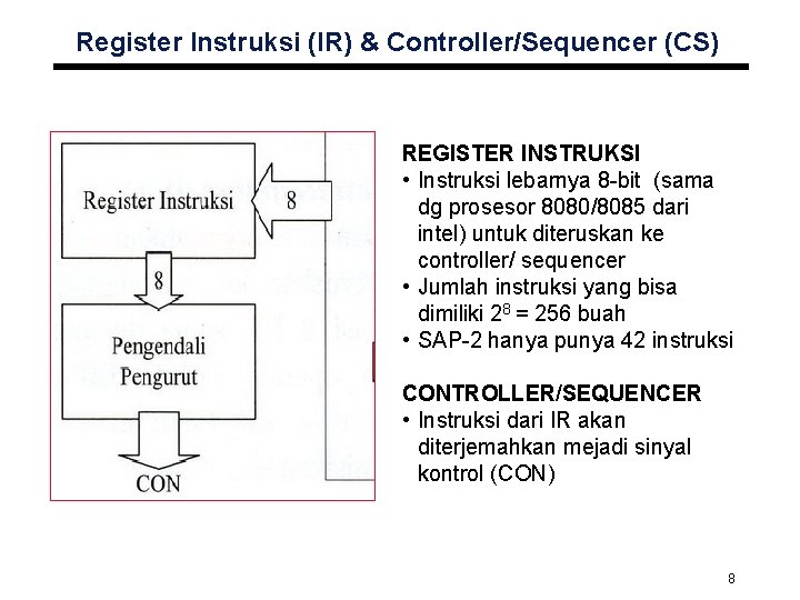 Register Instruksi (IR) & Controller/Sequencer (CS) REGISTER INSTRUKSI • Instruksi lebarnya 8 -bit (sama