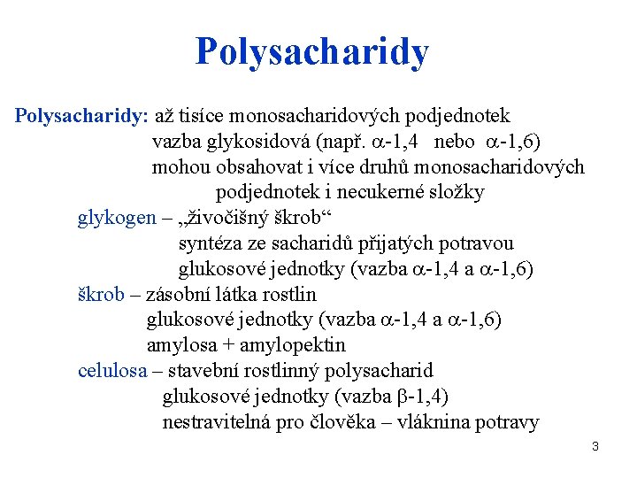 Polysacharidy: až tisíce monosacharidových podjednotek vazba glykosidová (např. a-1, 4 nebo a-1, 6) mohou