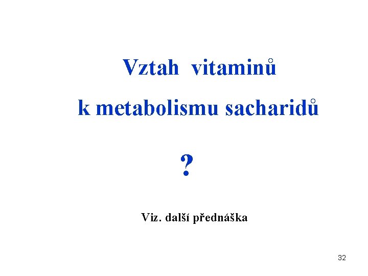 Vztah vitaminů k metabolismu sacharidů ? Viz. další přednáška 32 