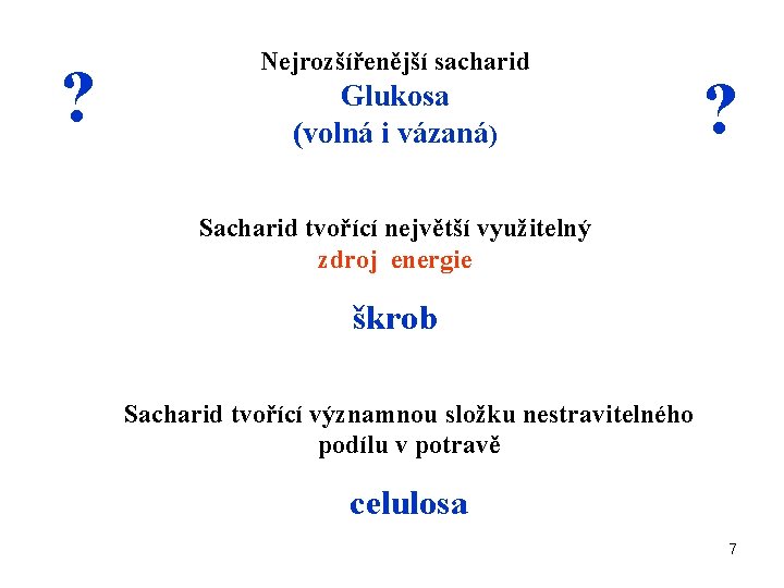 ? Nejrozšířenější sacharid Glukosa (volná i vázaná) ? Sacharid tvořící největší využitelný zdroj energie