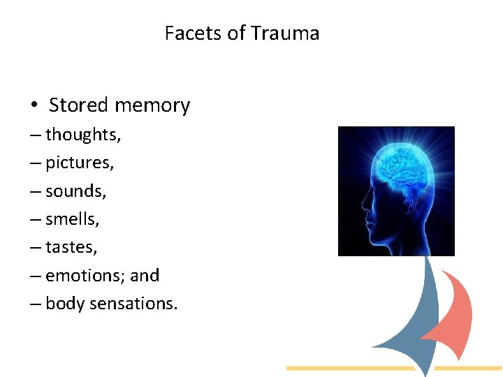 Facets of Trauma • Stored memory – thoughts, – pictures, – sounds, – smells,