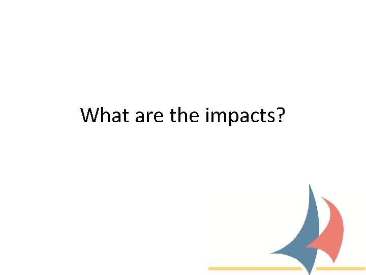 What are the impacts? 