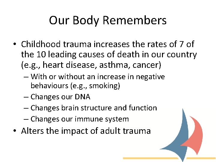 Our Body Remembers • Childhood trauma increases the rates of 7 of the 10