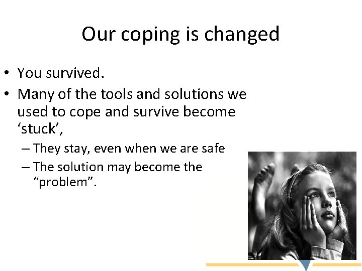 Our coping is changed • You survived. • Many of the tools and solutions